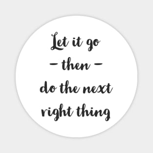 Let It Go Then Do The Next Right Thing Magnet